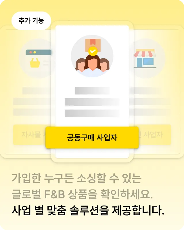 가입한 누구든 소싱할 수 있는 글로벌 F&B 상품을 확인하세요. 사업 별 맞춤 솔루션을 제공합니다.